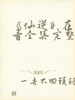 《仙逆》在线观看全集完整版高清