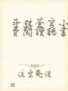 斗破苍穹小说免费阅读听书软件