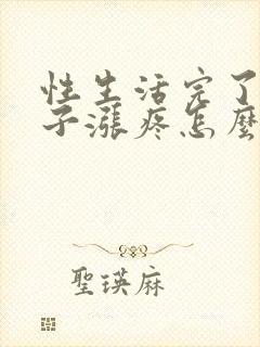 性生活完了小肚子涨疼怎么回事