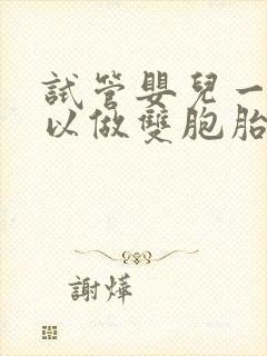 试管婴儿一代可以做双胞胎么