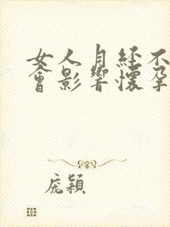 女人月经不正常会影响怀孕吗