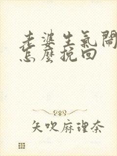 老婆生气闹离婚怎么挽回