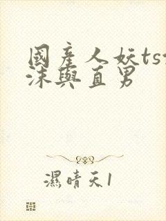 国产人妖ts沫沫与直男