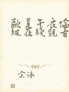 欧美午夜伦理三级在线观看