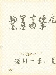 胸里有硬疙瘩是怎么回事