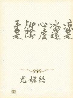 手脚心冰凉出汗是阴虚还是阳虚