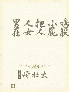 男人把小鸡鸡插在女人屁股里视频