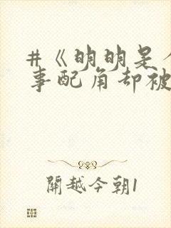 #《明明是个碍事配角却被王子给宠爱了》