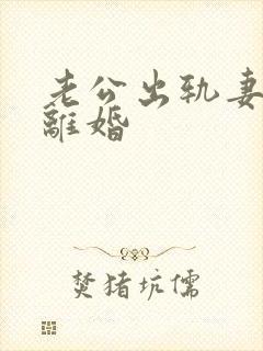 老公出轨妻子想离婚