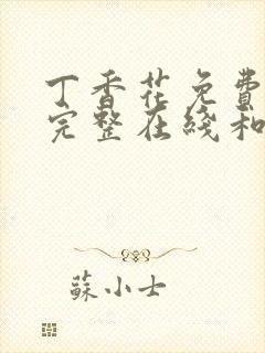 丁香花免费高清完整在线和小说