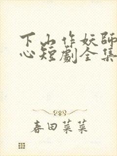 下山作妖师姐倾心短剧全集免费观看