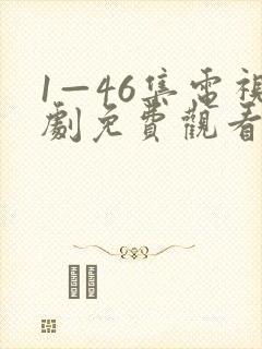 1—46集电视剧免费观看在线