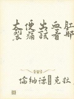 大便出血肛门撕裂痛该看哪一科