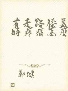 有走路膝盖弯曲时疼痛怎么办