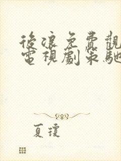 后浪免费观看的电视剧策驰剧院