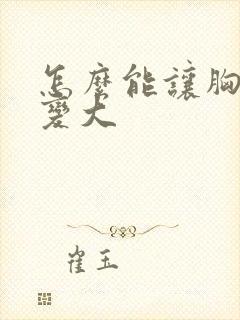 怎么能让胸快点变大