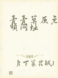 青青草原免费视频网址