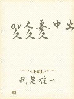 av人妻.中出久久久