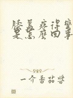 膝盖疼得弯不了是怎么回事