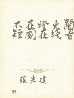 不在灯火阑珊处短剧在线看