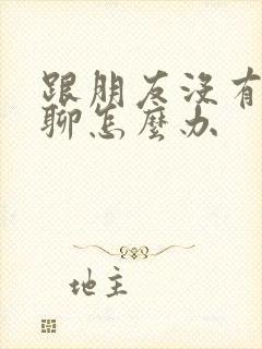 跟朋友没有话题聊怎么办