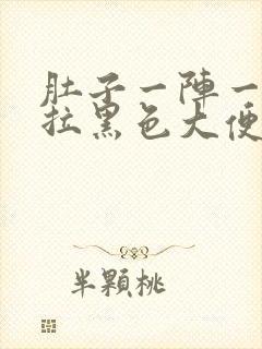 肚子一阵一阵痛拉黑色大便