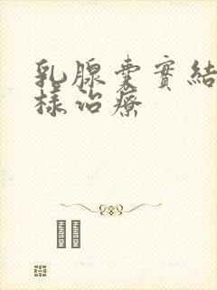 乳腺囊实结节怎样治疗