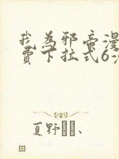 我为邪帝漫画免费下拉式6漫