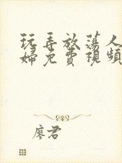 玩弄放荡人妻少妇免费视频