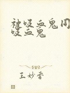 被吸血鬼同化成吸血鬼