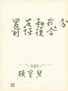 男友和我分手和前任复合