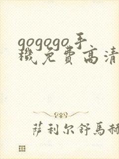 gogogo手机免费高清在线观看完整版