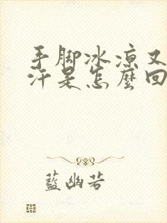 手脚冰凉又出虚汗是怎么回事封面