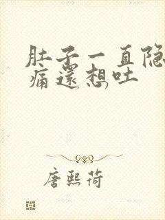 肚子一直隐隐作痛还想吐