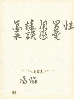 怎样用男性思维来谈恋爱