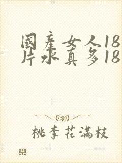 国产女人18毛片水真多18精品44