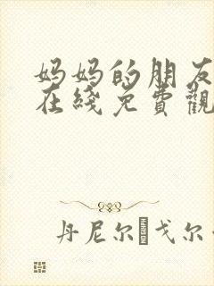 妈妈的朋友中字在线免费观看