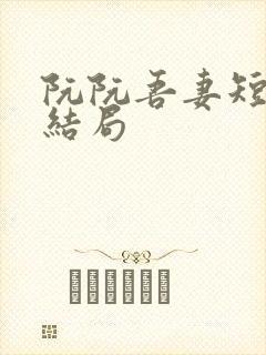 阮阮吾妻短剧大结局