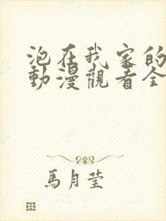 泡在我家的辣妹动漫观看全集免费