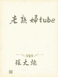 老熟妇tube