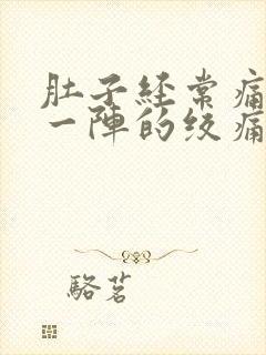 肚子经常痛一阵一阵的绞痛什么原因