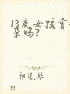 13岁女孩会怀孕吗?封面