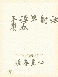 手淫早射泄了怎么办