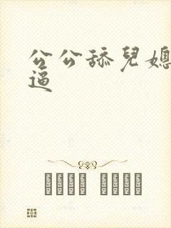 公公舔儿媳妇逼逼