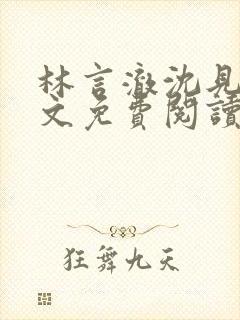 林言澈沈见微全文免费阅读