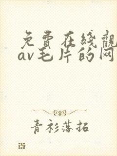 免费在线观看的av毛片的网站