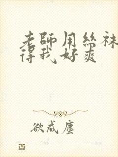 老师用丝袜脚夹得我好爽