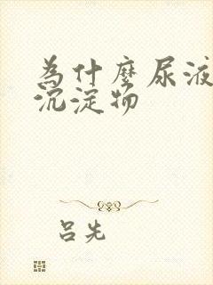 为什么尿液中有沉淀物