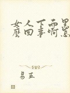 女人下面黑是怎么回事啊怎么治疗