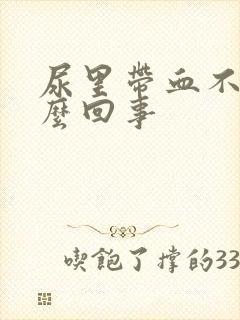 尿里带血不痛怎么回事